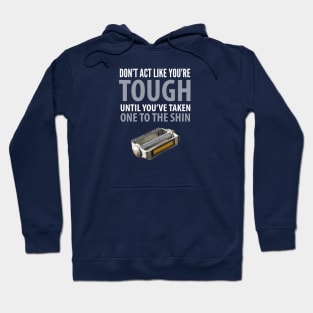 FUNNY QUOTES / DON’T ACT LIKE YOU’RE TOUGH UNTIL YOU TAKE ONE TO THE SHIN Hoodie